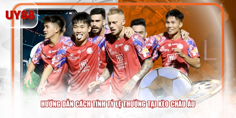 Hướng dẫn cách tính tỷ lệ thưởng tại kèo châu Âu